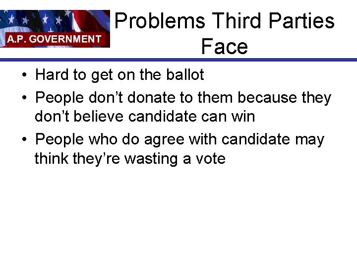 Problems Third Parties Face • Hard to get on the ballot • People don’t