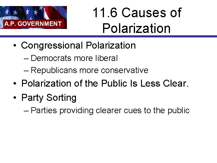 11. 6 Causes of Polarization • Congressional Polarization – Democrats more liberal – Republicans