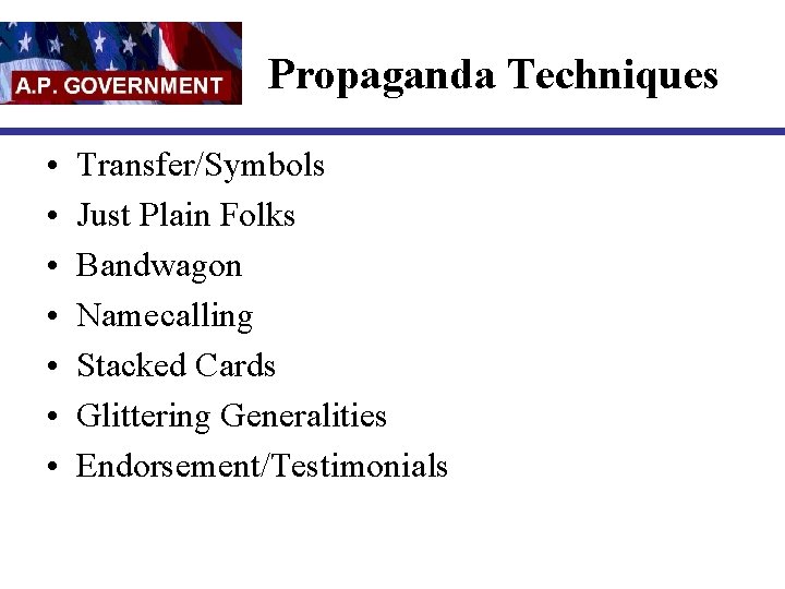 Propaganda Techniques • • Transfer/Symbols Just Plain Folks Bandwagon Namecalling Stacked Cards Glittering Generalities