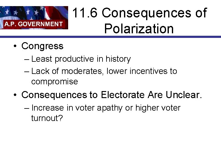 11. 6 Consequences of Polarization • Congress – Least productive in history – Lack