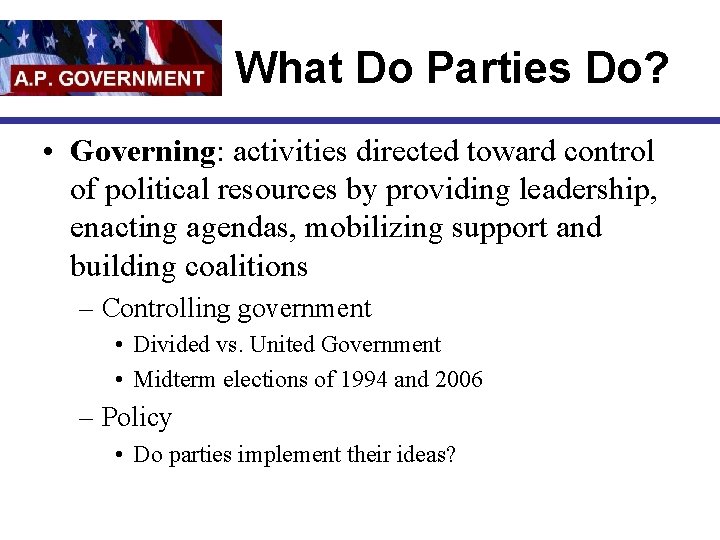 What Do Parties Do? • Governing: activities directed toward control of political resources by