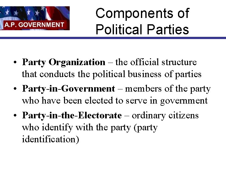 Components of Political Parties • Party Organization – the official structure that conducts the