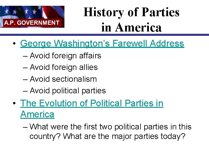 History of Parties in America • George Washington’s Farewell Address – Avoid foreign affairs