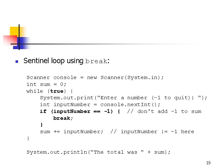 n Sentinel loop using break: Scanner console = new Scanner(System. in); int sum =