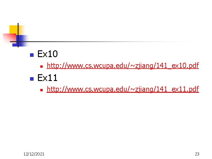 n Ex 10 n n http: //www. cs. wcupa. edu/~zjiang/141_ex 10. pdf Ex 11