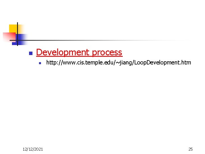 n Development process n 12/12/2021 http: //www. cis. temple. edu/~jiang/Loop. Development. htm 25 