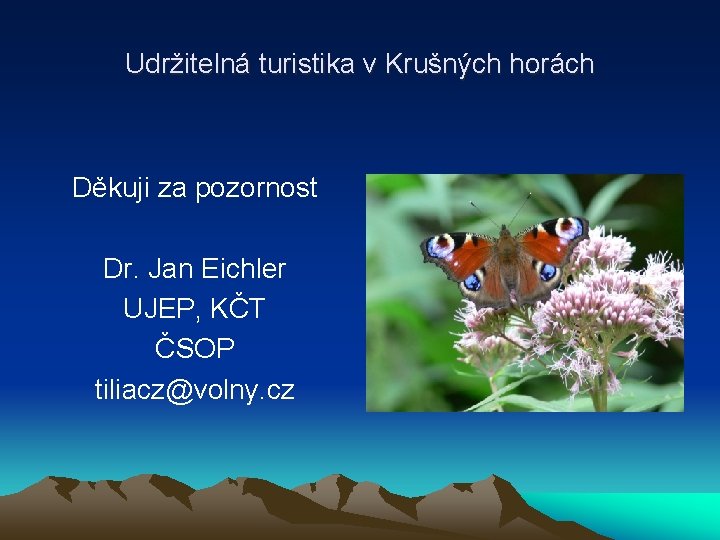 Udržitelná turistika v Krušných horách Děkuji za pozornost Dr. Jan Eichler UJEP, KČT ČSOP