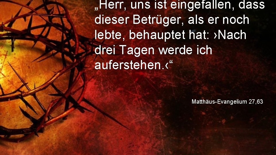 „Herr, uns ist eingefallen, dass dieser Betrüger, als er noch lebte, behauptet hat: ›Nach