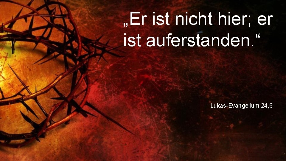 „Er ist nicht hier; er ist auferstanden. “ Lukas-Evangelium 24, 6 