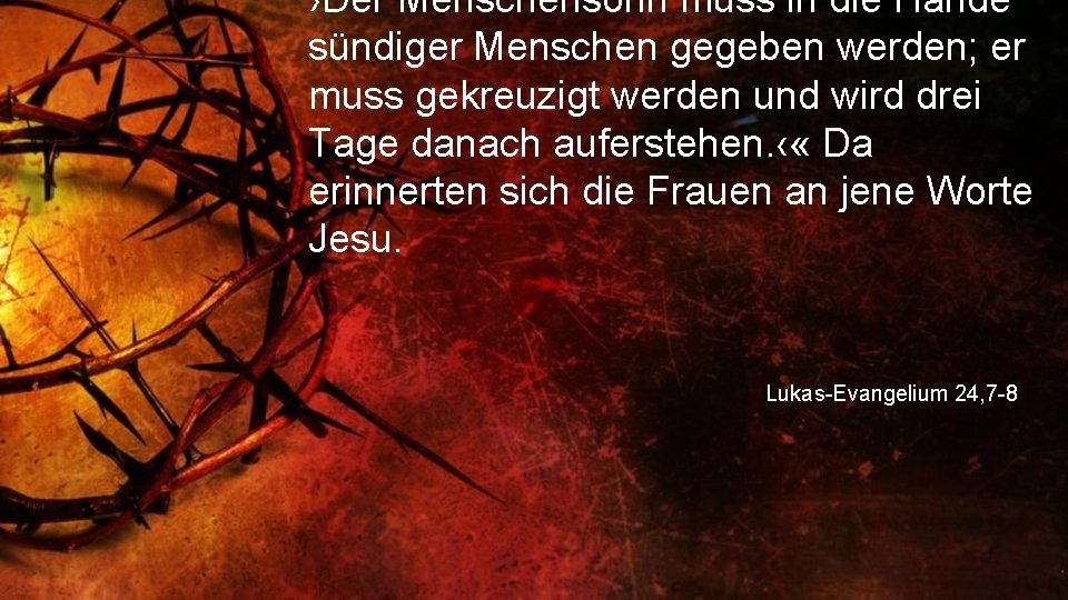 ›Der Menschensohn muss in die Hände sündiger Menschen gegeben werden; er muss gekreuzigt werden