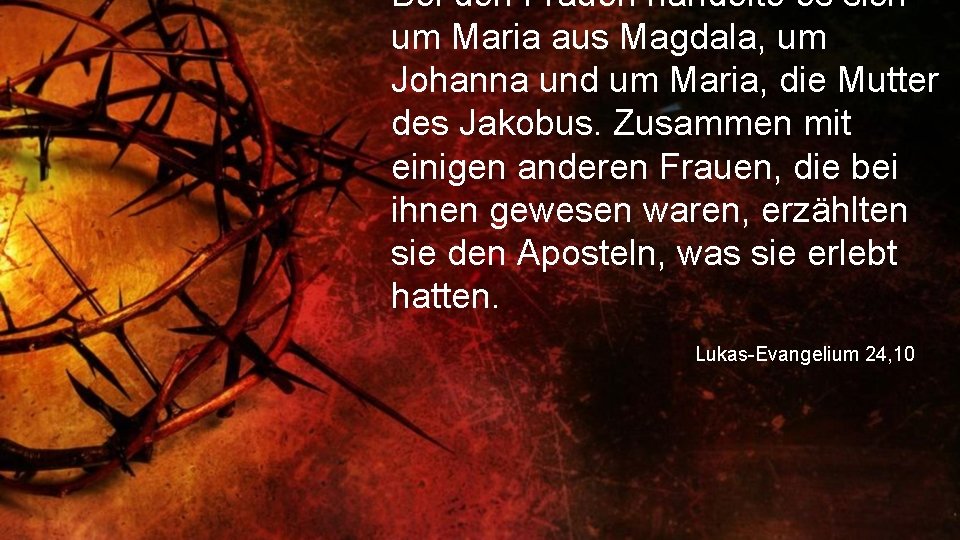 Bei den Frauen handelte es sich um Maria aus Magdala, um Johanna und um