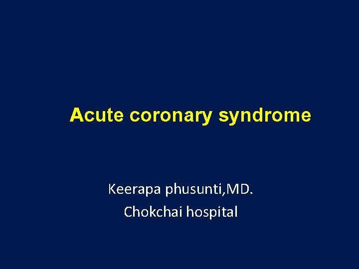 Acute coronary syndrome Keerapa phusunti, MD. Chokchai hospital 