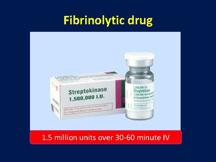 Fibrinolytic drug 1. 5 million units over 30 -60 minute IV 