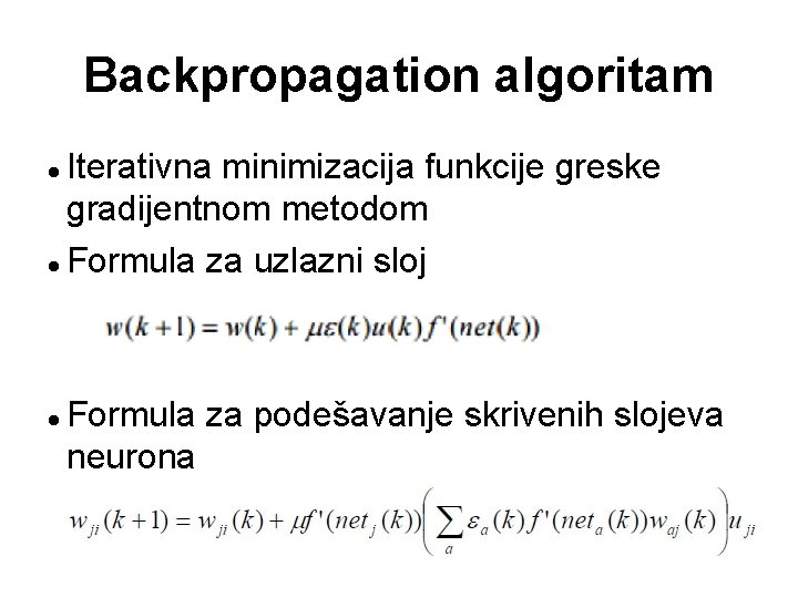 Backpropagation algoritam Iterativna minimizacija funkcije greske gradijentnom metodom Formula za uzlazni sloj Formula za