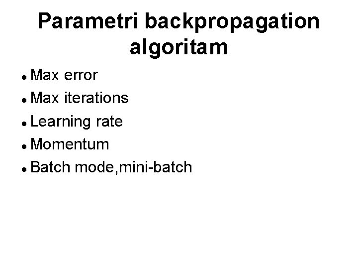 Parametri backpropagation algoritam Max error Max iterations Learning rate Momentum Batch mode, mini-batch 