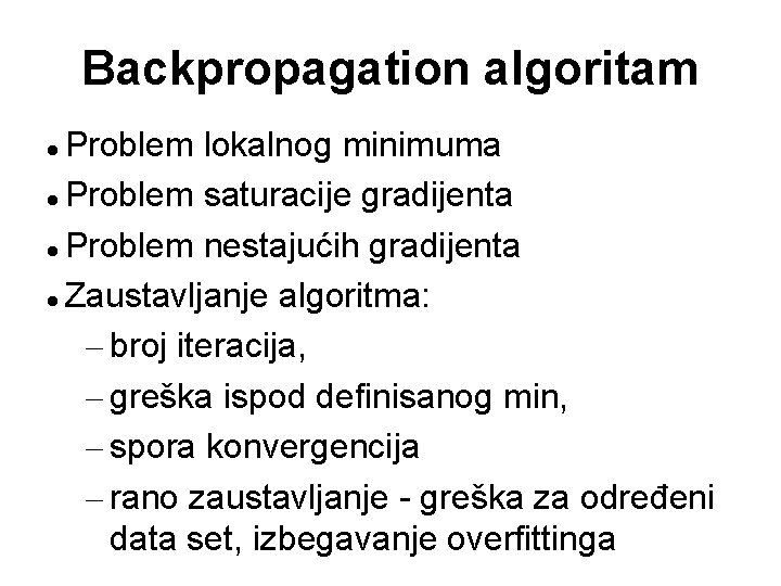 Backpropagation algoritam Problem lokalnog minimuma Problem saturacije gradijenta Problem nestajućih gradijenta Zaustavljanje algoritma: –