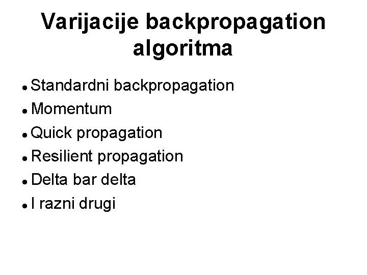 Varijacije backpropagation algoritma Standardni backpropagation Momentum Quick propagation Resilient propagation Delta bar delta I