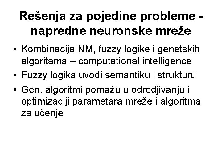 Rešenja za pojedine probleme napredne neuronske mreže • Kombinacija NM, fuzzy logike i genetskih