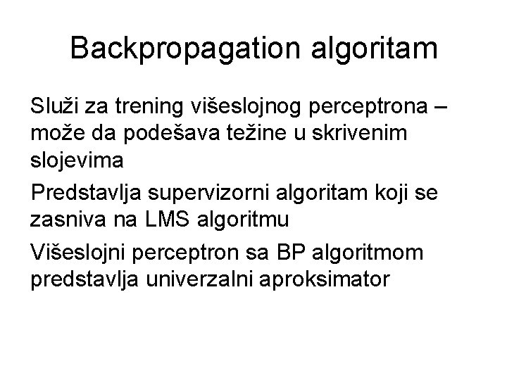 Backpropagation algoritam Služi za trening višeslojnog perceptrona – može da podešava težine u skrivenim