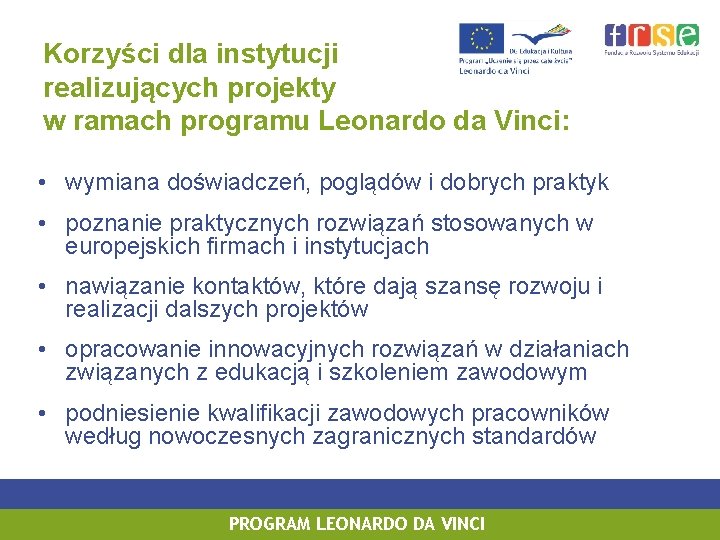 Korzyści dla instytucji realizujących projekty w ramach programu Leonardo da Vinci: • wymiana doświadczeń,