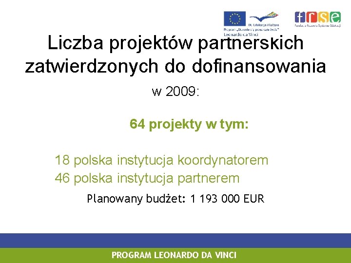 Liczba projektów partnerskich zatwierdzonych do dofinansowania w 2009: 64 projekty w tym: 18 polska