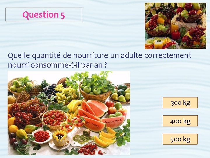 Question 5 Quelle quantité de nourriture un adulte correctement nourri consomme-t-il par an ?