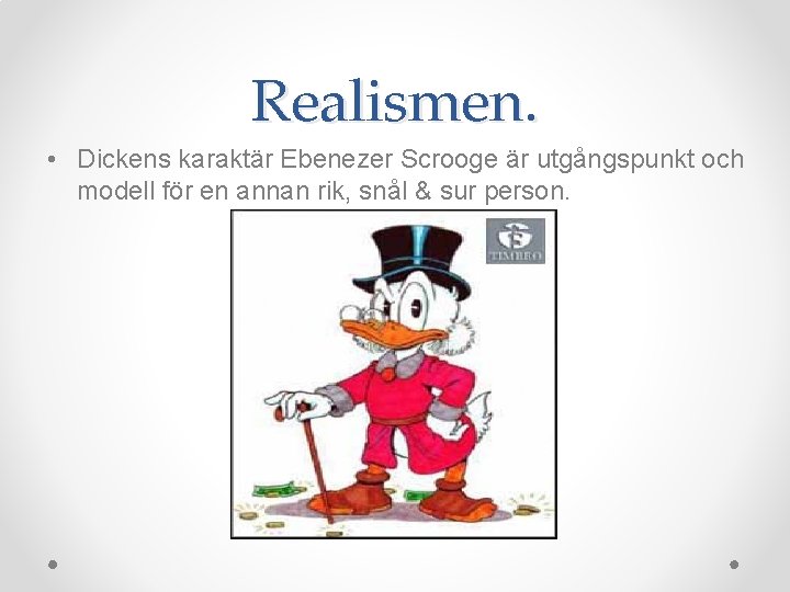 Realismen. • Dickens karaktär Ebenezer Scrooge är utgångspunkt och modell för en annan rik, Realismen. • Dickens karaktär Ebenezer Scrooge är utgångspunkt och modell för en annan rik,