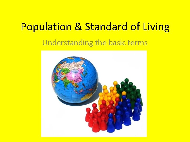 Population & Standard of Living Understanding the basic terms 