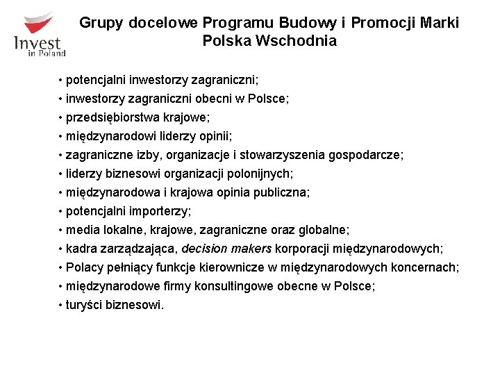 Grupy docelowe Programu Budowy i Promocji Marki Polska Wschodnia • potencjalni inwestorzy zagraniczni; •