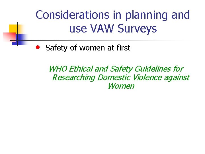 Considerations in planning and use VAW Surveys • Safety of women at first WHO