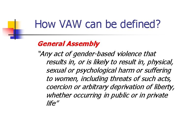 How VAW can be defined? General Assembly “Any act of gender-based violence that results