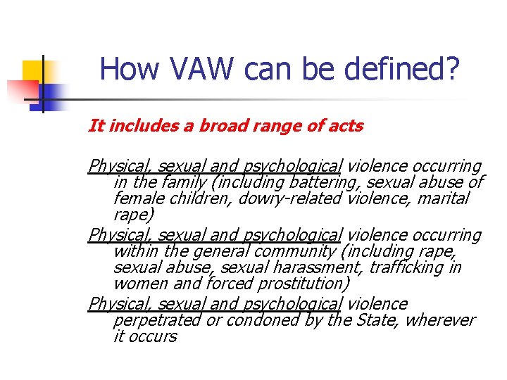 How VAW can be defined? It includes a broad range of acts Physical, sexual