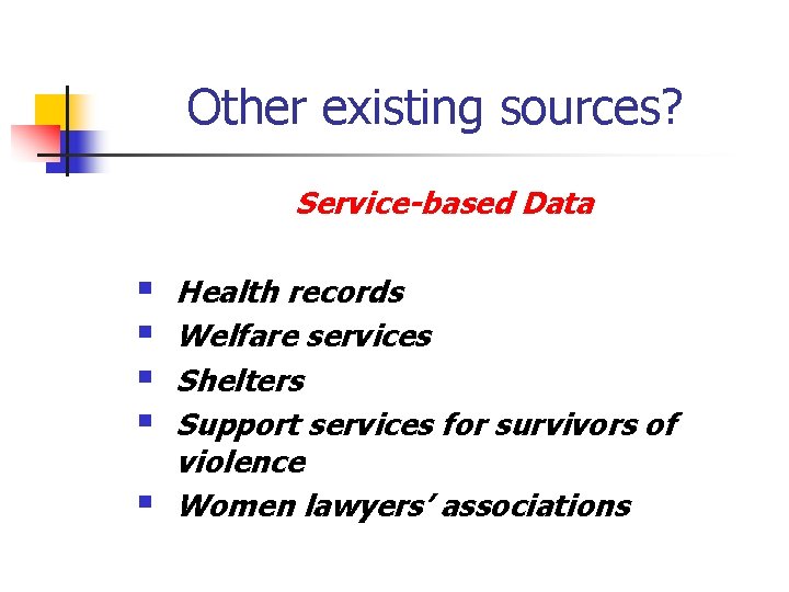 Other existing sources? Service-based Data § § § Health records Welfare services Shelters Support
