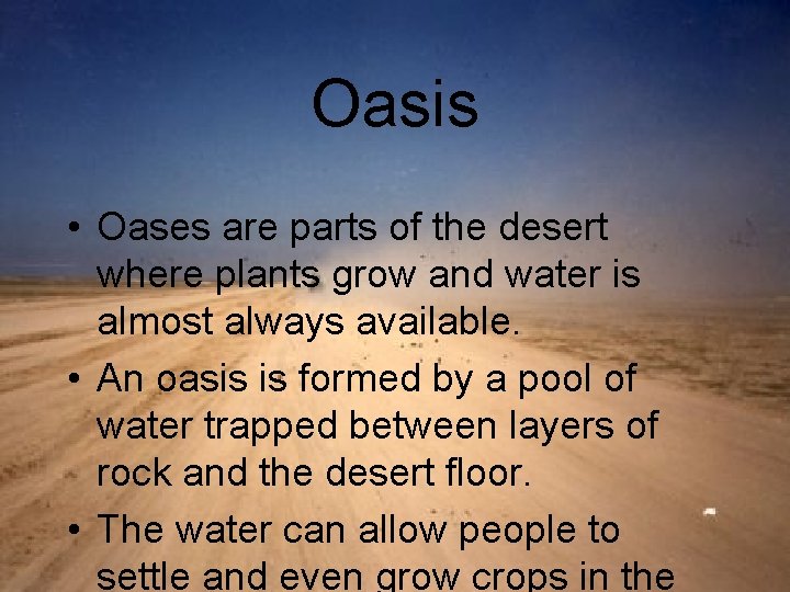 Oasis • Oases are parts of the desert where plants grow and water is