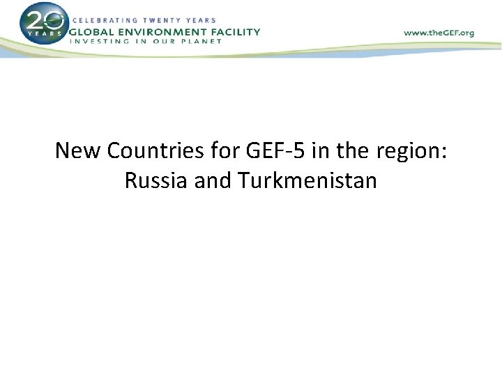 New Countries for GEF-5 in the region: Russia and Turkmenistan 