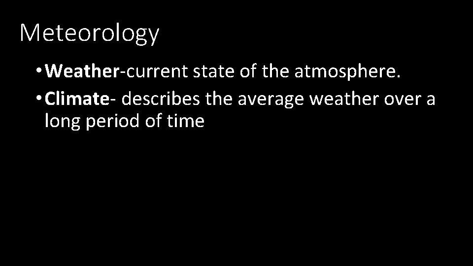 Meteorology • Weather-current state of the atmosphere. • Climate- describes the average weather over Meteorology • Weather-current state of the atmosphere. • Climate- describes the average weather over