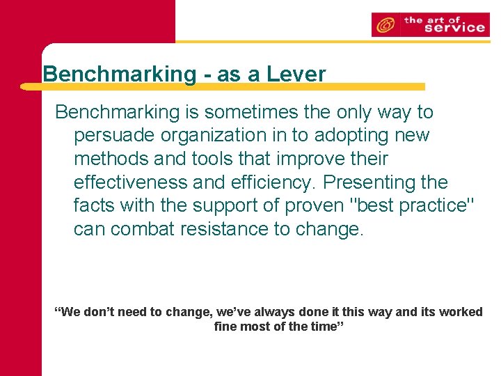 Benchmarking - as a Lever Benchmarking is sometimes the only way to persuade organization