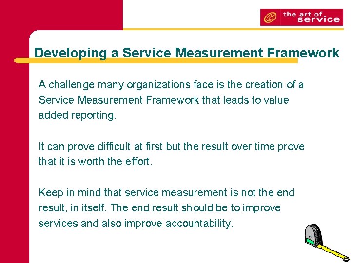 Developing a Service Measurement Framework A challenge many organizations face is the creation of
