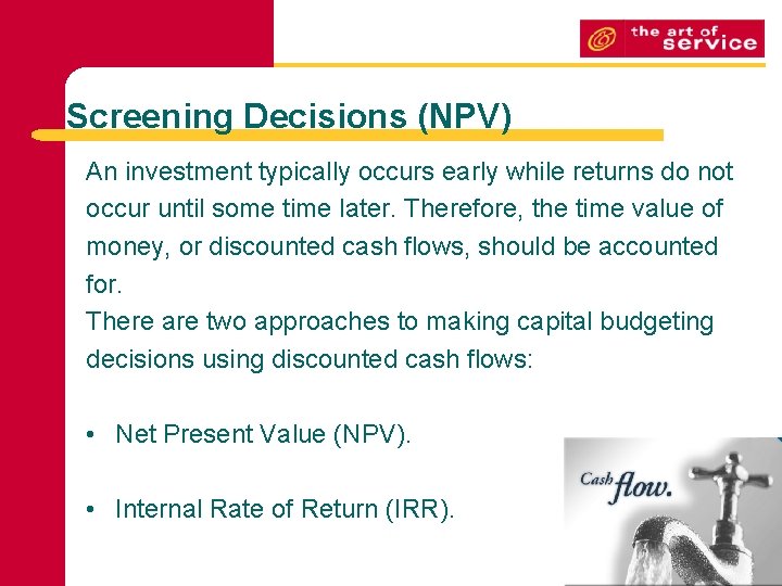 Screening Decisions (NPV) An investment typically occurs early while returns do not occur until