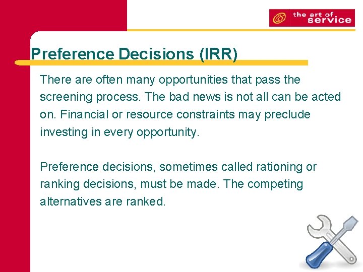 Preference Decisions (IRR) There are often many opportunities that pass the screening process. The