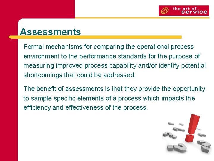 Assessments Formal mechanisms for comparing the operational process environment to the performance standards for