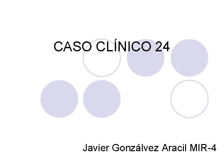 CASO CLÍNICO 24 Javier Gonzálvez Aracil MIR-4 