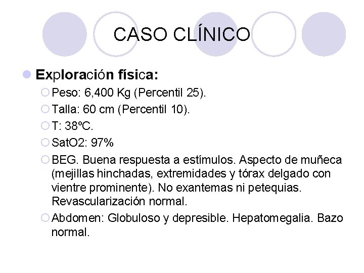 CASO CLÍNICO l Exploración física: ¡ Peso: 6, 400 Kg (Percentil 25). ¡ Talla: