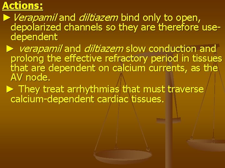 Actions: ►Verapamil and diltiazem bind only to open, depolarized channels so they are therefore
