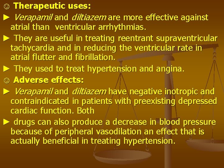 ☺ Therapeutic uses: ► Verapamil and diltiazem are more effective against atrial than ventricular