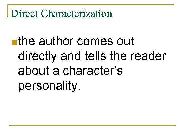 Direct Characterization n the author comes out directly and tells the reader about a