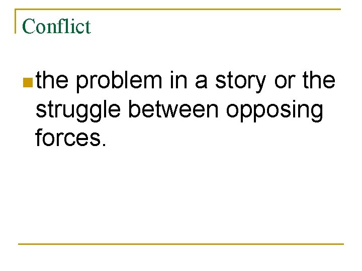 Conflict n the problem in a story or the struggle between opposing forces. 