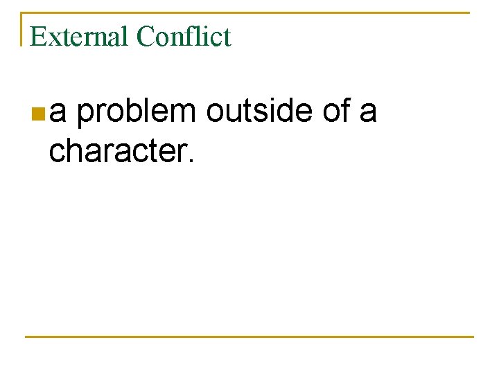 External Conflict na problem outside of a character. 
