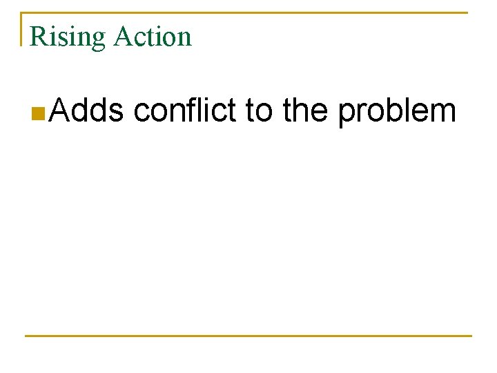 Rising Action n Adds conflict to the problem 