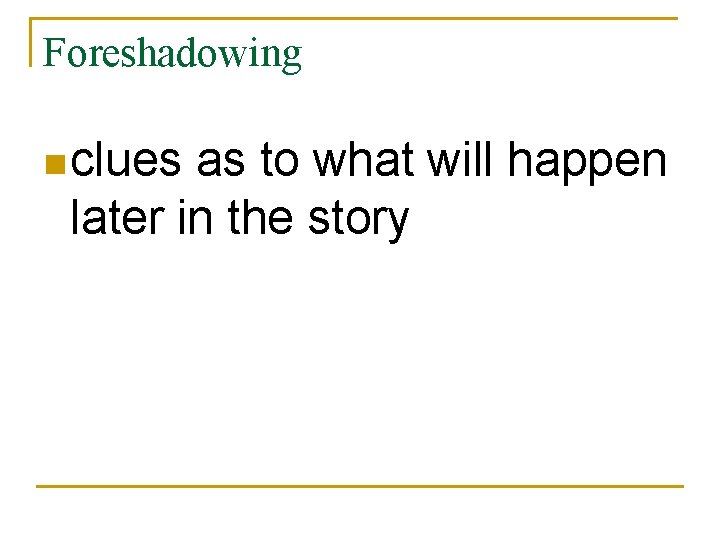 Foreshadowing n clues as to what will happen later in the story 